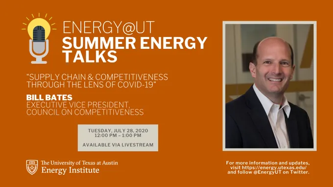 Energy@UT Summer Energy Talks Supply Chain and Competitiveness Through the Lens of COVID-19 - Bill Bates, Executive Vice President, Council on Competitiveness